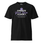 Create Your Own Luck Unisex Premium T-Shirt 7